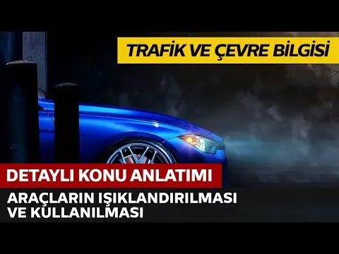 Trafik ve Çevre Bilgisi / Araçların Işıklandırılması ve Kullanılması